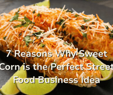 7 Reasons Why Sweet Corn is the Perfect Street Food Business Idea