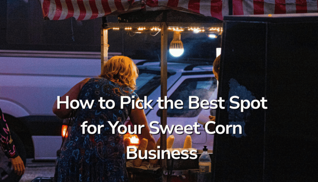 How to Pick the Best Spot for Your Sweet Corn Business