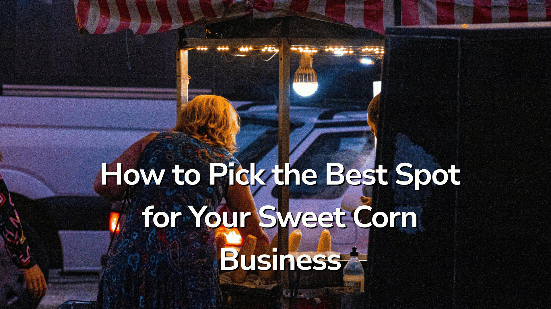 How to Pick the Best Spot for Your Sweet Corn Business