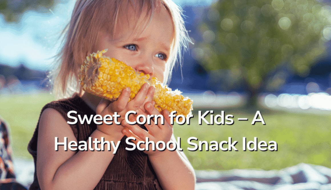 Sweet Corn for Kids – A Healthy School Snack Idea